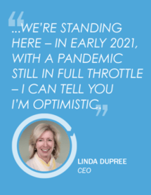 Linda quote "We're standing here - in early 2021, with a pandemic still in full throttle - I can tell you i'm optimistic