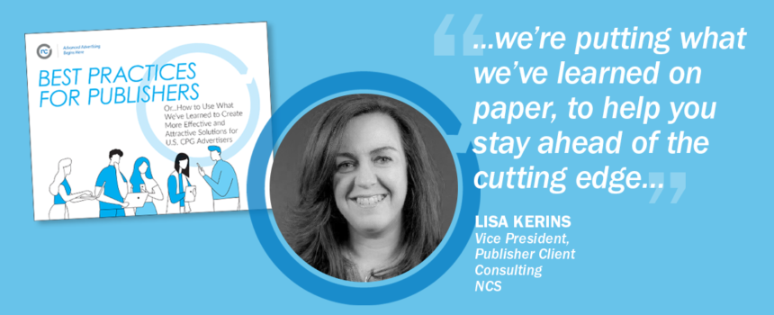 Quote from NCS’s Lisa Kerins on how her team compiled their learnings into publisher advertising best practices.